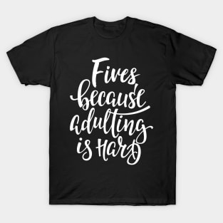 Fives Because Adulting Is Hard T-Shirt